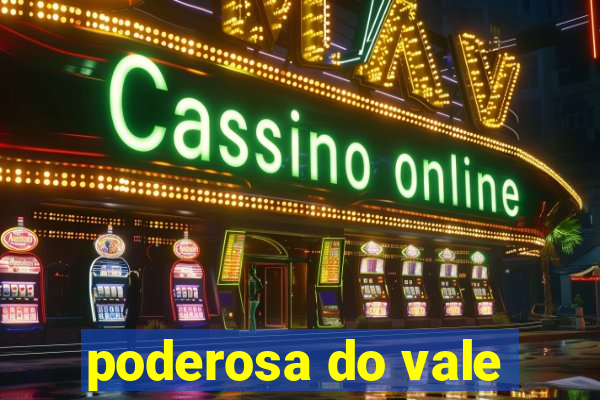 poderosa do vale